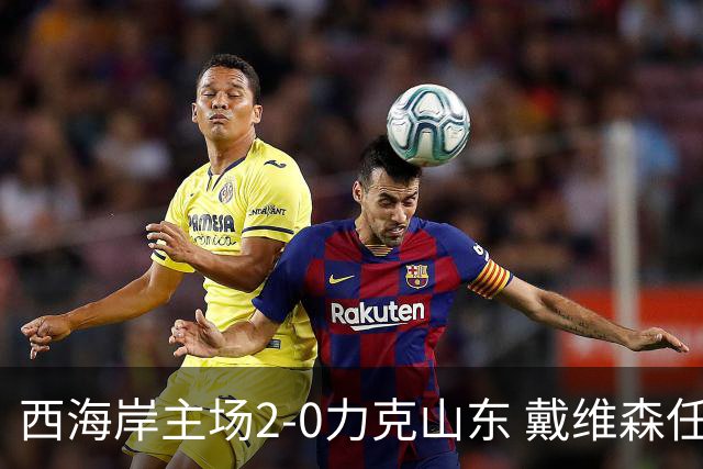 西海岸主场2-0力克山东 戴维森任意球建功