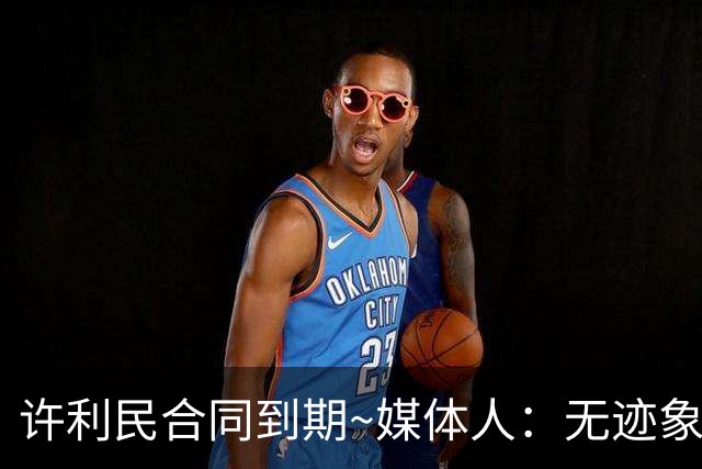 许利民合同到期~媒体人：无迹象表明杨鸣将执教北京