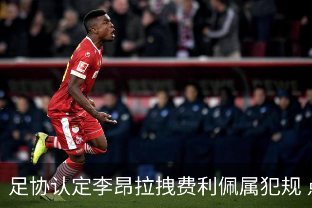 足协认定李昂拉拽费利佩属犯规 点球无误