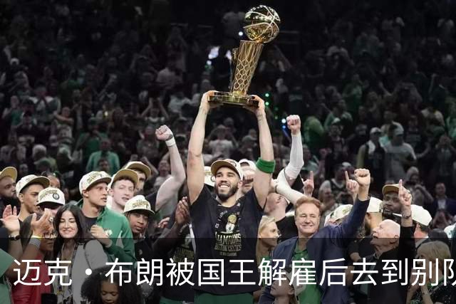 迈克·布朗被国王解雇后去到别队夺冠 上一位是迈克·马龙