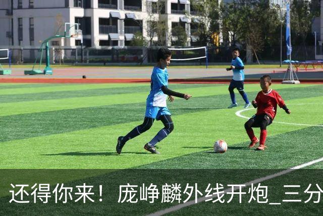 还得你来！庞峥麟外线开炮 三分轰进打破球队得分荒