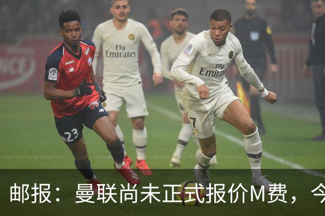 邮报：曼联尚未正式报价M费，今夏没足够资金引进刘易斯·霍尔