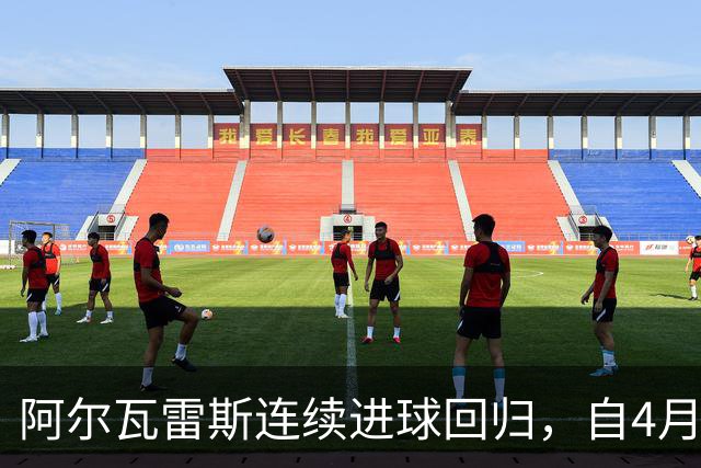 阿尔瓦雷斯连续进球回归，自4月以来首次实现