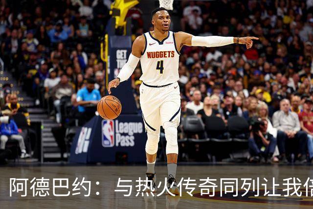 阿德巴约：与热火传奇同列让我倍感荣幸