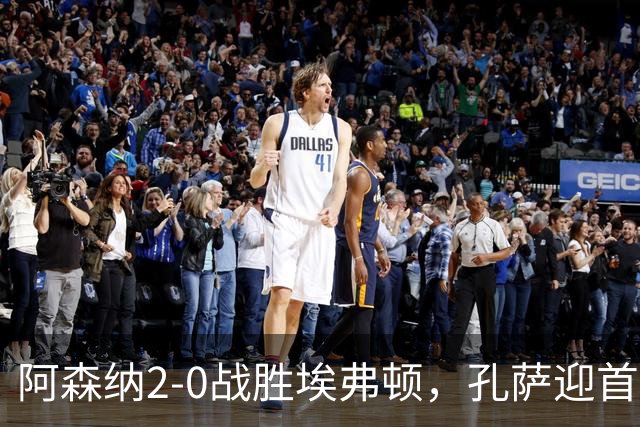 阿森纳2-0战胜埃弗顿，孔萨迎首球，加布头槌得分