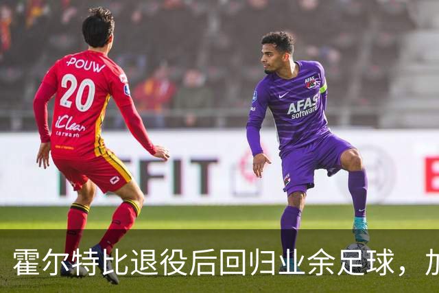 霍尔特比退役后回归业余足球，加盟乌韦科文球队