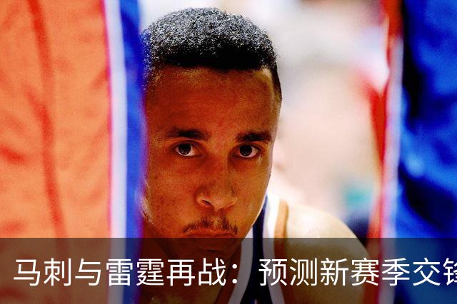 马刺与雷霆再战：预测新赛季交锋结果