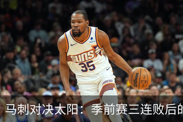 马刺对决太阳：季前赛三连败后的反击机会