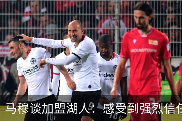 马穆谈加盟湖人：感受到强烈信任与未来发展