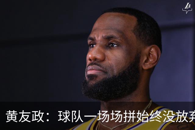 黄友政：球队一场场拼始终没放弃 新赛制对体能是大考验