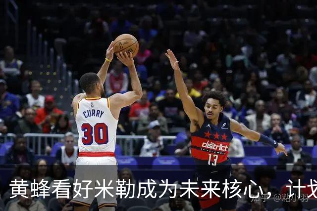 黄蜂看好米勒成为未来核心，计划续约讨论