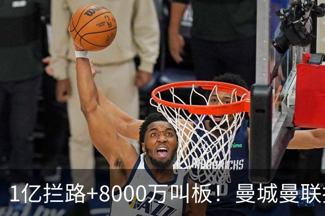 1亿拦路+8000万叫板！曼城曼联抢人为何让球迷又急又悬？