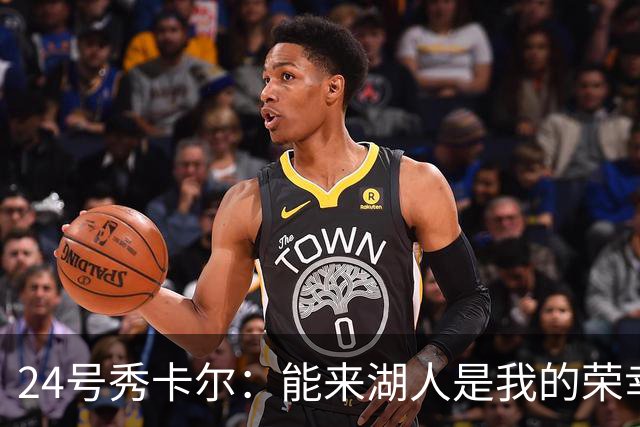 24号秀卡尔：能来湖人是我的荣幸 这里底蕴浓厚&到处是前人印记