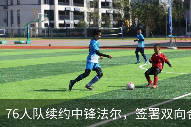 76人队续约中锋法尔，签署双向合同