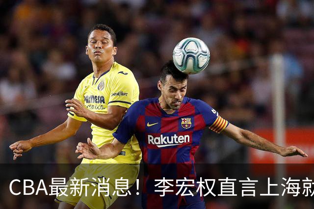CBA最新消息！李宏权直言上海就是总冠军，辽篮否决王岚钦交易，赵睿将回归中国男篮！