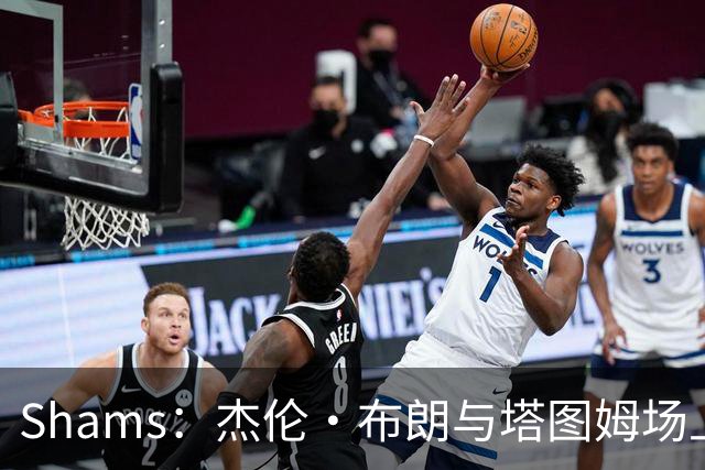 Shams：杰伦·布朗与塔图姆场上合作很棒 但近一年场下几乎无私交