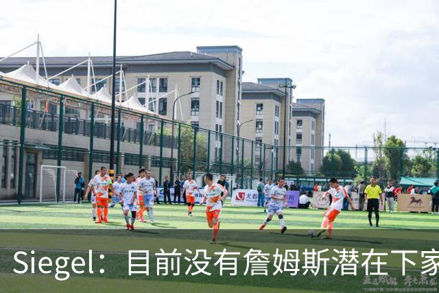 Siegel：目前没有詹姆斯潜在下家的决赛选手 我认为他会回骑士
