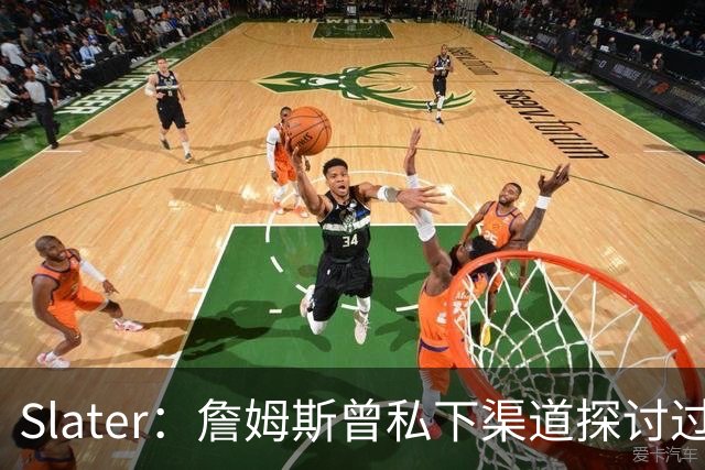 Slater：詹姆斯曾私下渠道探讨过赛季期间频繁往返南加州的可能性