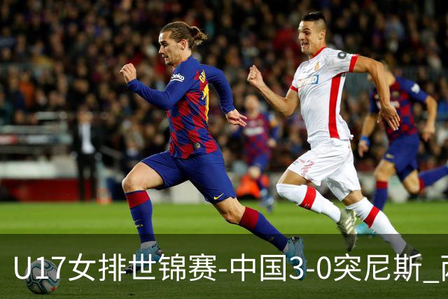 U17女排世锦赛-中国3-0突尼斯 两连胜暂列B组第一