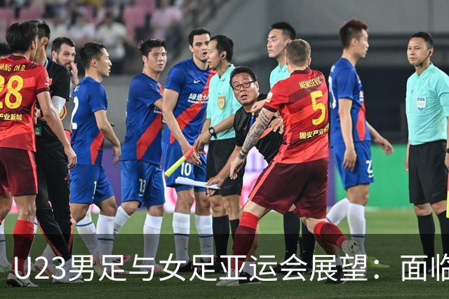 U23男足与女足亚运会展望：面临挑战与争夺机遇
